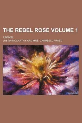 Cover of The Rebel Rose Volume 1; A Novel