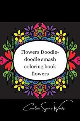 Cover of Flowers Doodle-doodle smash coloring book flowers.