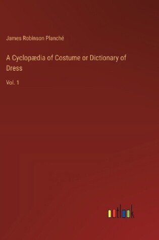 Cover of A Cyclopædia of Costume or Dictionary of Dress