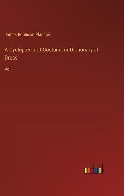 Book cover for A Cyclopædia of Costume or Dictionary of Dress