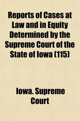 Book cover for Reports of Cases at Law and in Equity Determined by the Supreme Court of the State of Iowa (Volume 115)