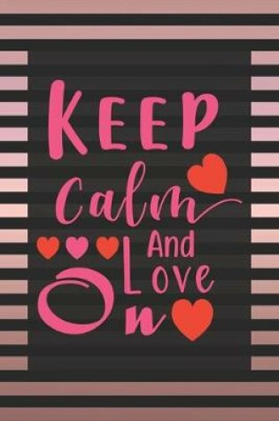 Cover of Keep Calm And Love On - Classy Fancy Rose Gold Valentine Gift Notebook