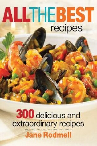 Cover of All the Best Recipes: 300 Delicious and Extraordinary Recipes