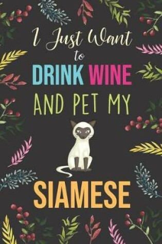 Cover of I Just Want To Drink Wine And Pet My Siamese