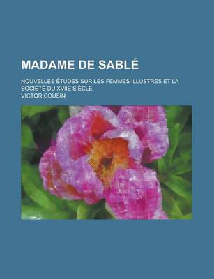 Book cover for Madame de Sable; Nouvelles Etudes Sur Les Femmes Illustres Et La Societe Du Xviie Siecle