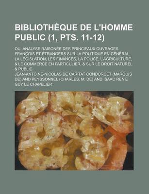 Book cover for Bibliotheque de L'Homme Public; Ou, Analyse Raisonee Des Principaux Ouvrages Francois Et Etrangers Sur La Politique En General, La Legislation, Les Finances, La Police, L'Agriculture, & Le Commerce En Particulier, & (1, Pts. 11-12)