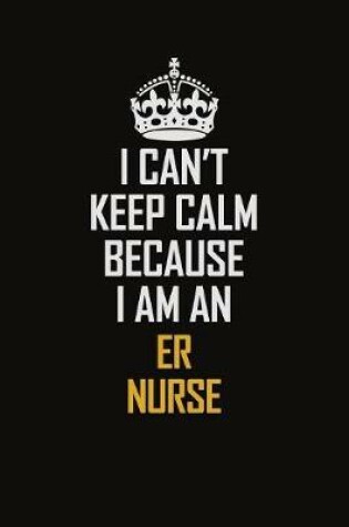 Cover of I Can't Keep Calm Because I Am An ER nurse