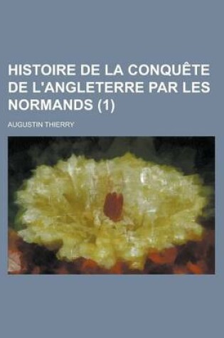 Cover of Histoire de La Conquete de L'Angleterre Par Les Normands (1)
