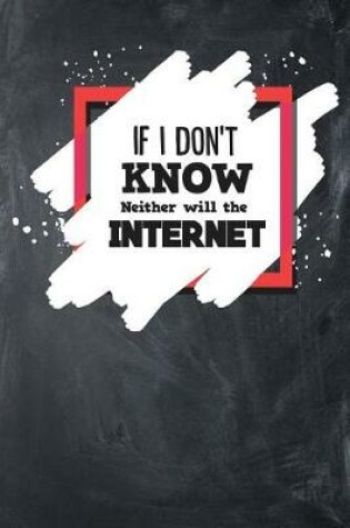 Cover of If I Don't Know Neither Will The Internet