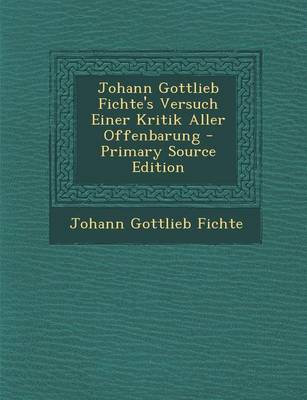 Book cover for Johann Gottlieb Fichte's Versuch Einer Kritik Aller Offenbarung - Primary Source Edition