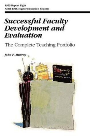 Cover of Successful Faculty Development and Evaluation: the Complete Teaching Portfolio: Ashe-Eric/Higher Edu Cation Research Report Number 8, 1995 (Volume 24)