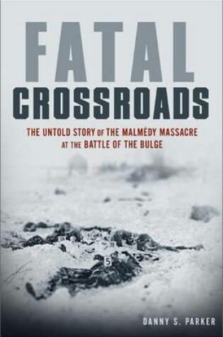 Cover of Fatal Crossroads: The Untold Story of the Malmedy Massacre at the Battle of the Bulge