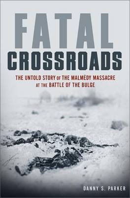 Book cover for Fatal Crossroads: The Untold Story of the Malmedy Massacre at the Battle of the Bulge