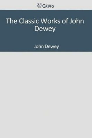 Cover of The Classic Works of John Dewey
