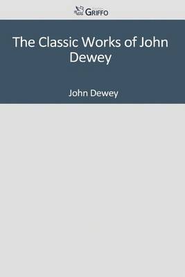 Book cover for The Classic Works of John Dewey