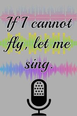Book cover for If I cannot Fly Let Me Sing