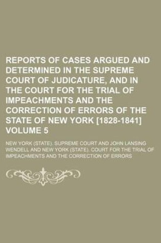 Cover of Reports of Cases Argued and Determined in the Supreme Court of Judicature, and in the Court for the Trial of Impeachments and the Correction of Errors of the State of New York [1828-1841] Volume 5