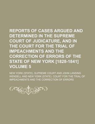 Book cover for Reports of Cases Argued and Determined in the Supreme Court of Judicature, and in the Court for the Trial of Impeachments and the Correction of Errors of the State of New York [1828-1841] Volume 5