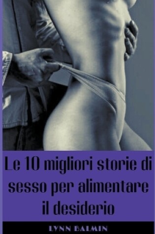 Cover of Le 10 migliori storie di sesso per alimentare il desiderio