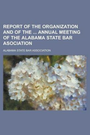 Cover of Report of the Organization and of the Annual Meeting of the Alabama State Bar Asociation