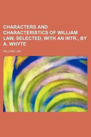 Cover of Characters and Characteristics of William Law, Selected, with an Intr., by A. Whyte