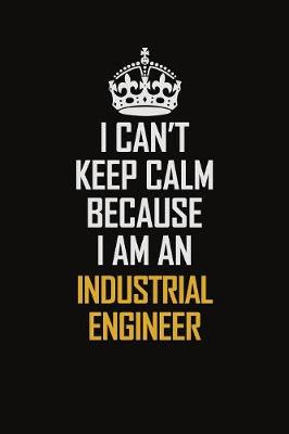Book cover for I Can't Keep Calm Because I Am An Industrial engineer