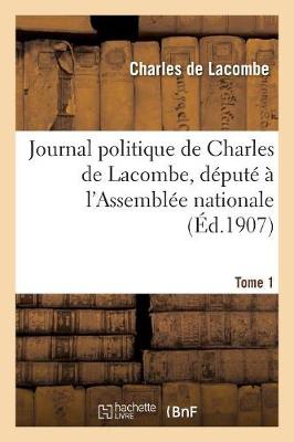 Book cover for Journal Politique de Charles de Lacombe, Depute A l'Assemblee Nationale. Tome 1