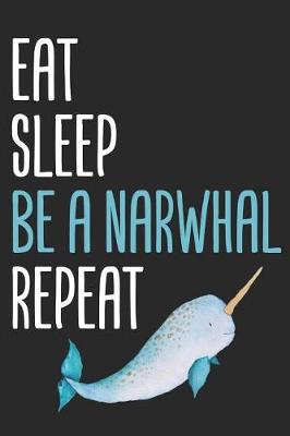 Book cover for Eat Sleep Be a Narwhal Repeat