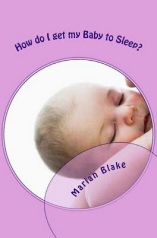 Cover of How do I get my Baby to Sleep?