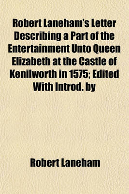 Book cover for Robert Laneham's Letter Describing a Part of the Entertainment Unto Queen Elizabeth at the Castle of Kenilworth in 1575; Edited with Introd. by