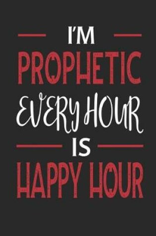 Cover of I'm Prophetic Every Hour Is Happy Hour