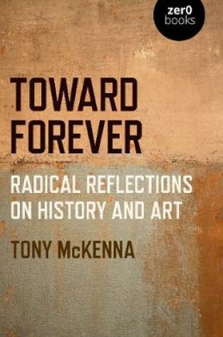 Cover of Toward Forever: Radical Reflections on History and Art