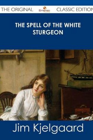 Cover of The Spell of the White Sturgeon - The Original Classic Edition