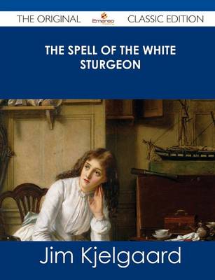 Book cover for The Spell of the White Sturgeon - The Original Classic Edition