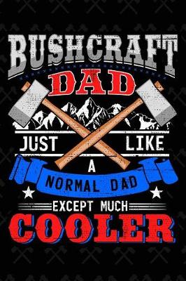 Book cover for Bushcraft Dad Just Like a Normal Dad Except Much Cooler