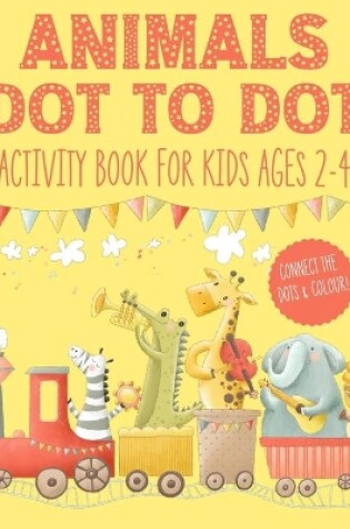 Cover of Animals Dot to Dot Activity Book for Kids Ages 2-4