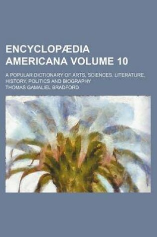 Cover of Encyclopaedia Americana Volume 10; A Popular Dictionary of Arts, Sciences, Literature, History, Politics and Biography