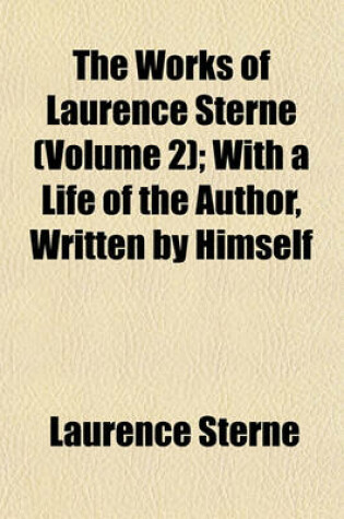 Cover of The Works of Laurence Sterne (Volume 2); With a Life of the Author, Written by Himself