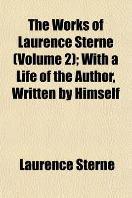 Book cover for The Works of Laurence Sterne (Volume 2); With a Life of the Author, Written by Himself