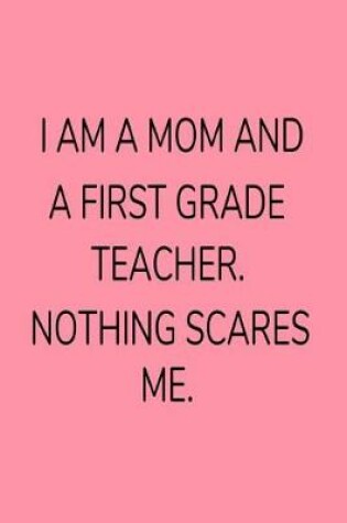 Cover of I Am A Mom And A First Grade Teacher. Nothing Scares Me.