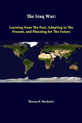 Cover of The Iraq War: Learning from the Past, Adapting to the Present, and Planning for the Future