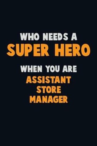 Cover of Who Need A SUPER HERO, When You Are Assistant Store Manager