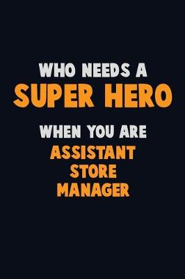 Book cover for Who Need A SUPER HERO, When You Are Assistant Store Manager