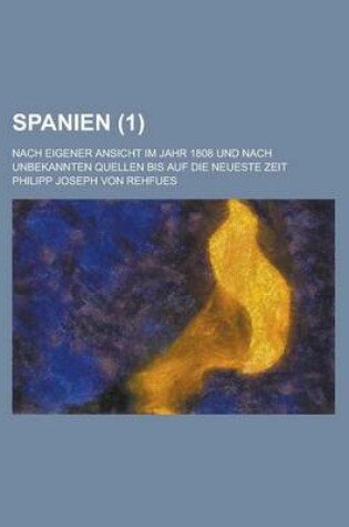 Cover of Spanien; Nach Eigener Ansicht Im Jahr 1808 Und Nach Unbekannten Quellen Bis Auf Die Neueste Zeit (1 )