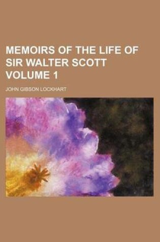 Cover of Memoirs of the Life of Sir Walter Scott Volume 1