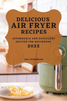 Book cover for Delicious Air Fryer Recipes 2022