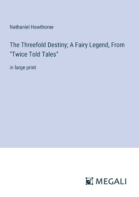 Book cover for The Threefold Destiny; A Fairy Legend, From "Twice Told Tales"