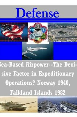 Cover of Sea-Based Airpower--The Decisive Factor in Expeditionary Operations? Norway 1940, Falkland Islands 1982