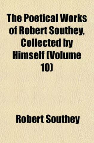 Cover of The Poetical Works of Robert Southey, Collected by Himself (Volume 10)