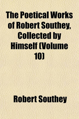 Book cover for The Poetical Works of Robert Southey, Collected by Himself (Volume 10)